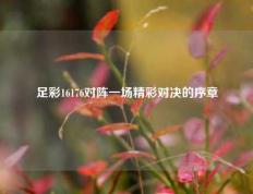 足彩16176对阵一场精彩对决的序章