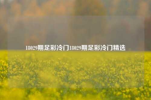 18029期足彩冷门18029期足彩冷门精选
