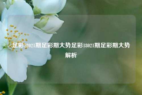 足彩18021期足彩期大势足彩18021期足彩期大势解析