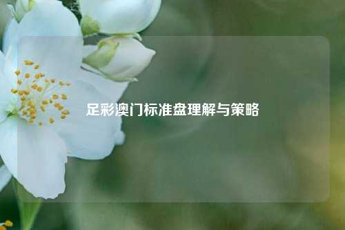 足彩澳门标准盘理解与策略