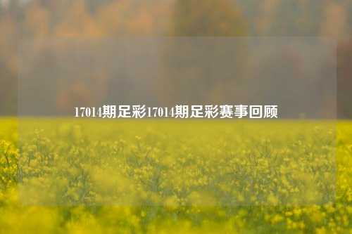 17014期足彩17014期足彩赛事回顾